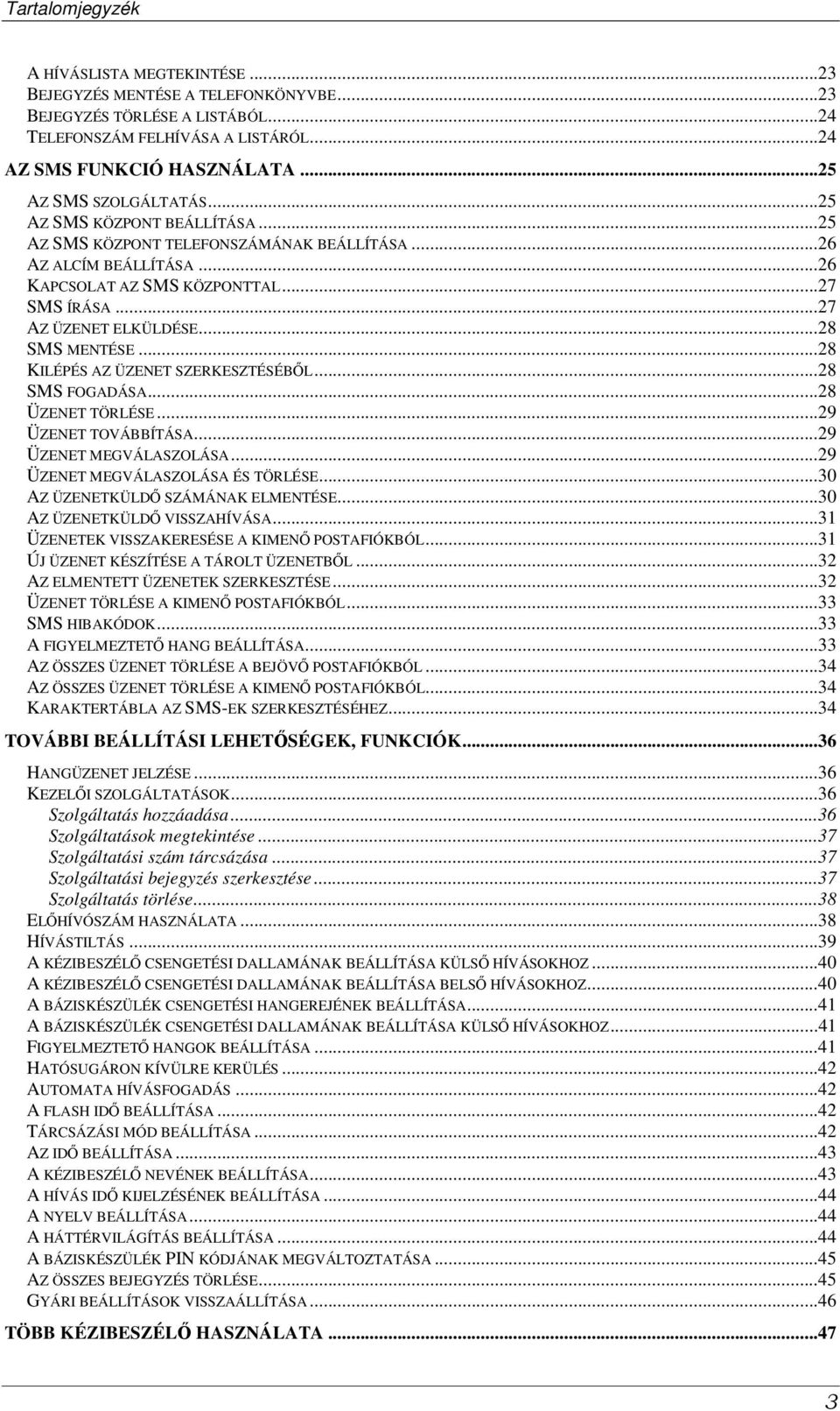 ..28 SMS MENTÉSE...28 KILÉPÉS AZ ÜZENET SZERKESZTÉSÉBL...28 SMS FOGADÁSA...28 ÜZENET TÖRLÉSE...29 ÜZENET TOVÁBBÍTÁSA...29 ÜZENET MEGVÁLASZOLÁSA...29 ÜZENET MEGVÁLASZOLÁSA ÉS TÖRLÉSE.