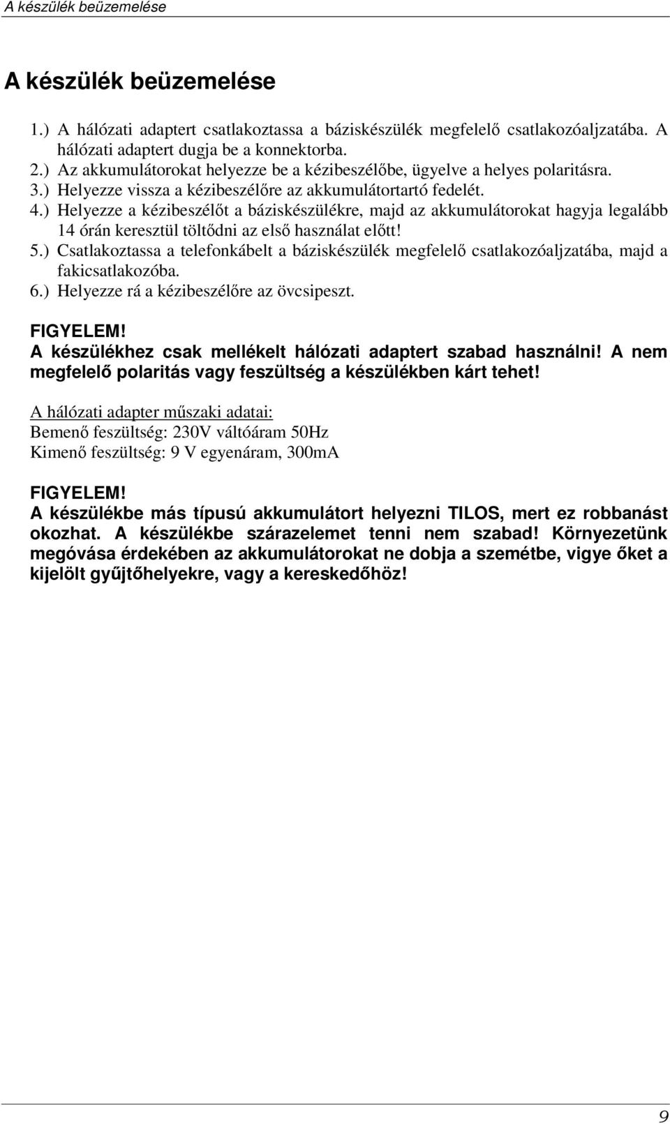 ) Helyezze a kézibeszélt a báziskészülékre, majd az akkumulátorokat hagyja legalább 14 órán keresztül töltdni az els használat eltt! 5.