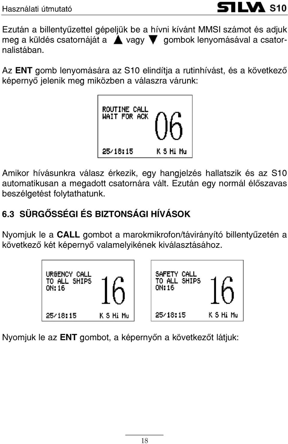 hangjelzés hallatszik és az S10 automatikusan a megadott csatornára vált. Ezután egy normál élõszavas beszélgetést folytathatunk. 6.