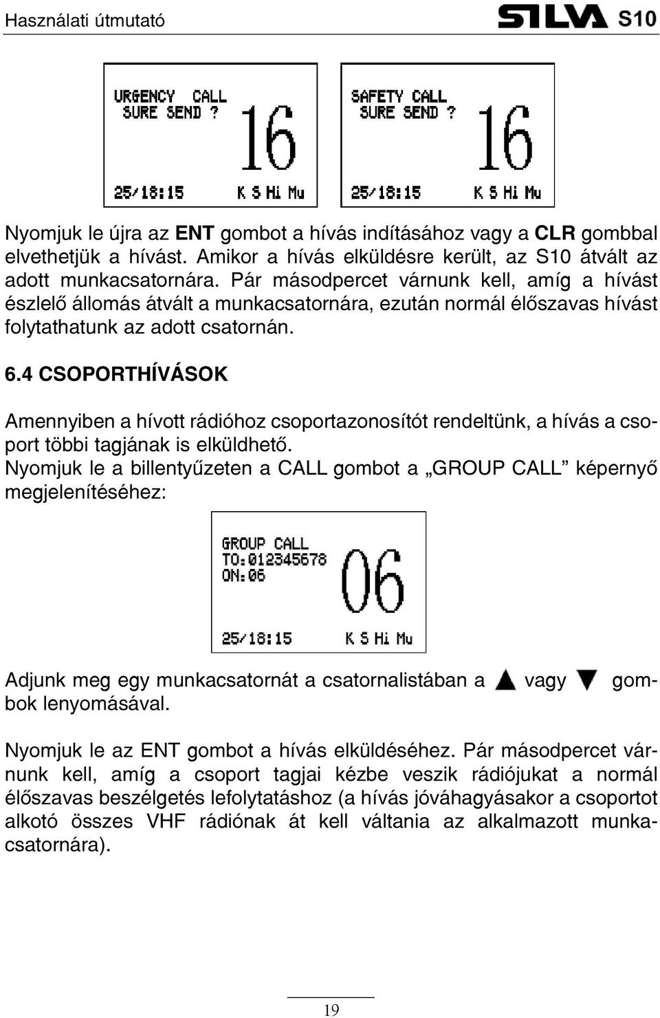 4 CSOPORTHÍVÁSOK Amennyiben a hívott rádióhoz csoportazonosítót rendeltünk, a hívás a csoport többi tagjának is elküldhetõ.