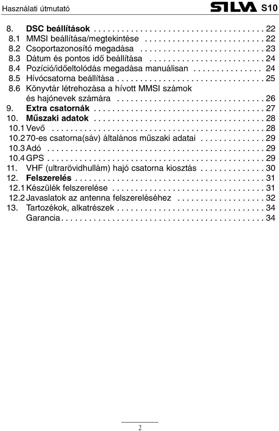 6 Könyvtár létrehozása a hívott MMSI számok és hajónevek számára................................ 26 9. Extra csatornák..................................... 27 10. Mûszaki adatok..................................... 28 10.