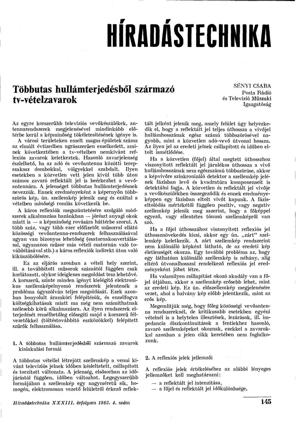 A városi területeken emelt magas épületek száma az elmúlt évtizedben ugrásszerűen emelkedett, aminek következtében a tv-vételben nemkívánt reflexiós zavarok keletkeztek.