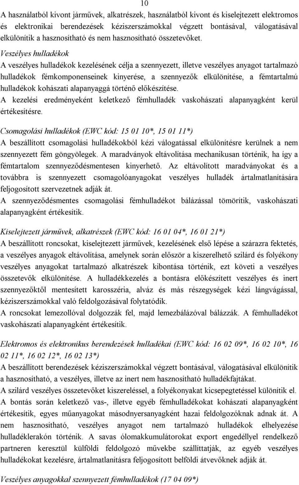 Veszélyes hulladékok A veszélyes hulladékok kezelésének célja a szennyezett, illetve veszélyes anyagot tartalmazó hulladékok fémkomponenseinek kinyerése, a szennyezők elkülönítése, a fémtartalmú