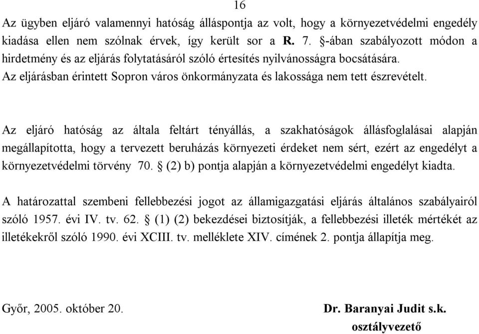 Az eljáró hatóság az általa feltárt tényállás, a szakhatóságok állásfoglalásai alapján megállapította, hogy a tervezett beruházás környezeti érdeket nem sért, ezért az engedélyt a környezetvédelmi