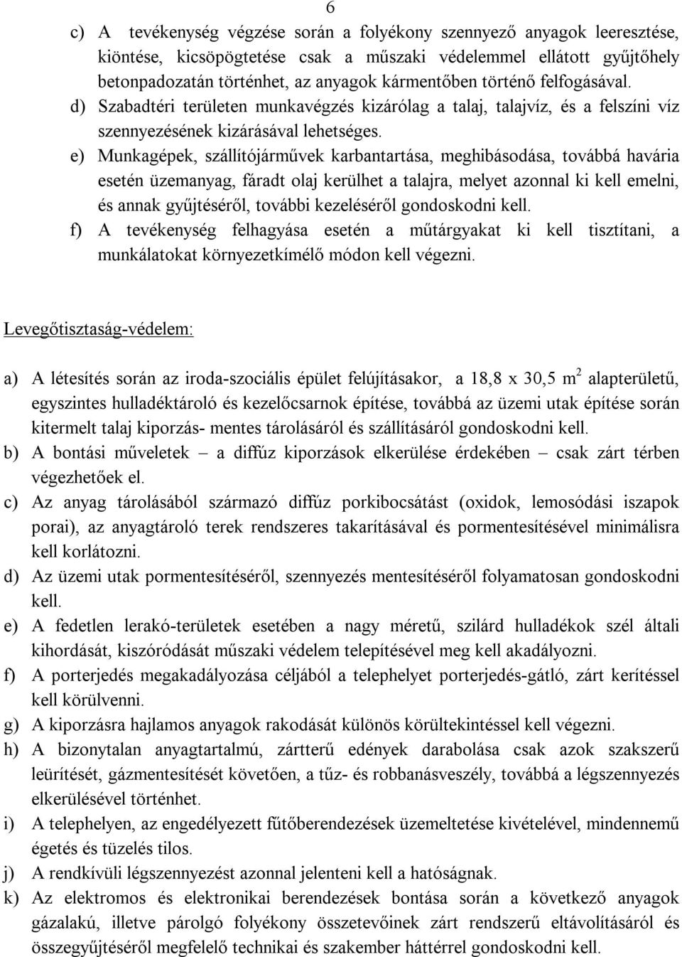 e) Munkagépek, szállítójárművek karbantartása, meghibásodása, továbbá havária esetén üzemanyag, fáradt olaj kerülhet a talajra, melyet azonnal ki kell emelni, és annak gyűjtéséről, további