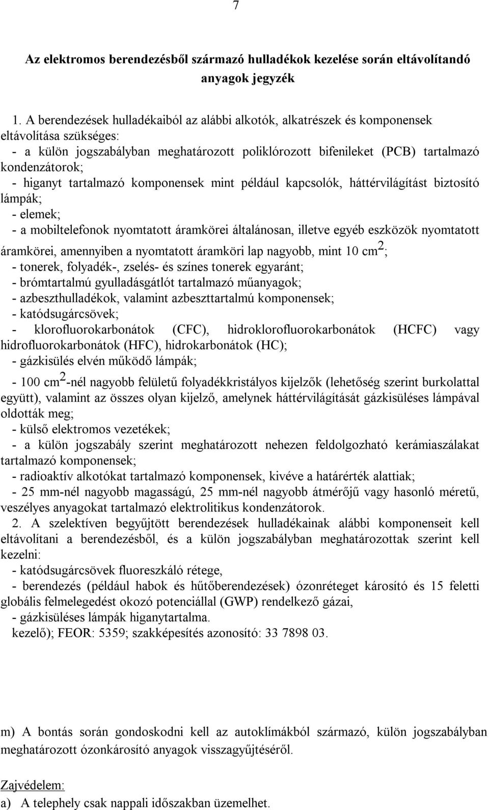 higanyt tartalmazó komponensek mint például kapcsolók, háttérvilágítást biztosító lámpák; - elemek; - a mobiltelefonok nyomtatott áramkörei általánosan, illetve egyéb eszközök nyomtatott áramkörei,