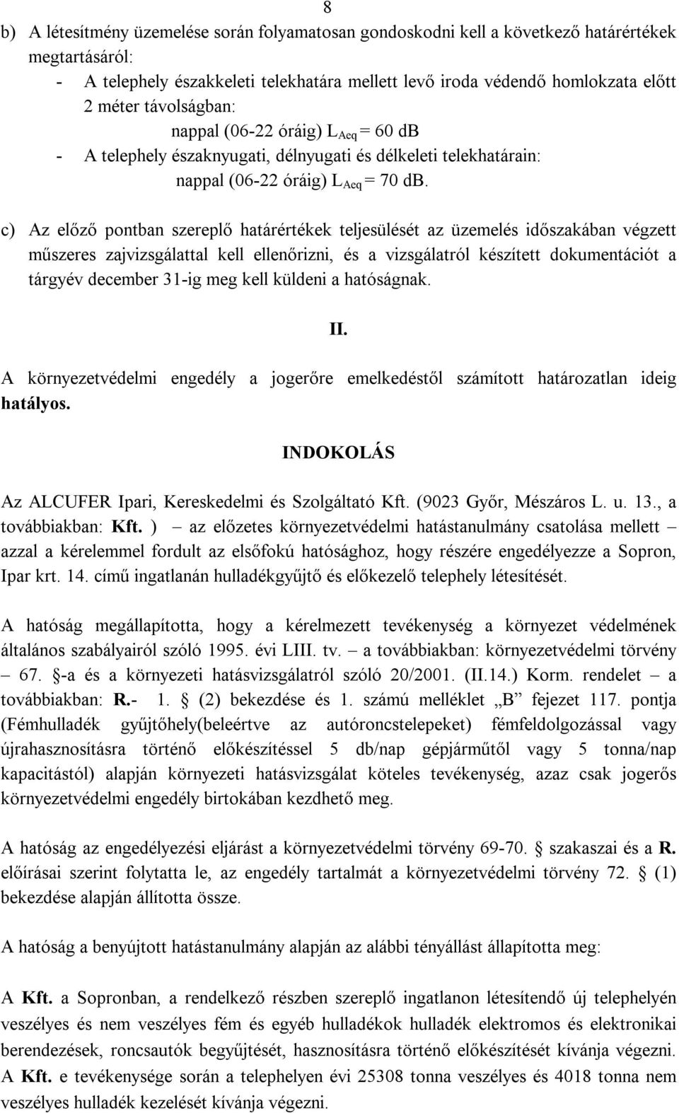 c) Az előző pontban szereplő határértékek teljesülését az üzemelés időszakában végzett műszeres zajvizsgálattal kell ellenőrizni, és a vizsgálatról készített dokumentációt a tárgyév december 31-ig