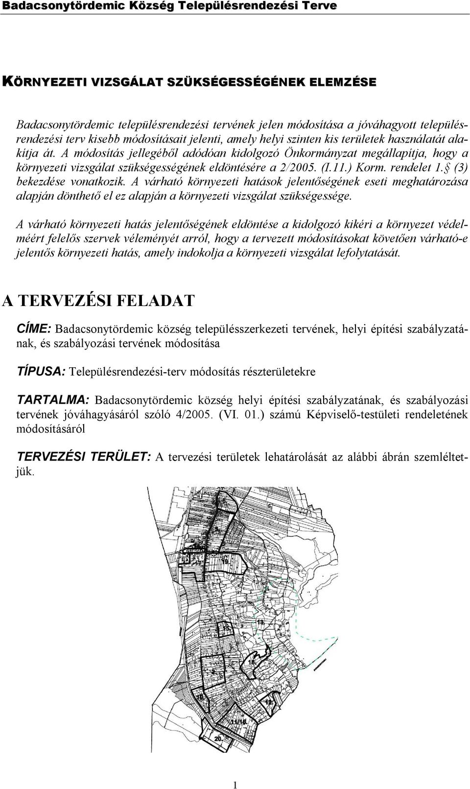 (3) bekezdése vonatkozik. A várható környezeti hatások jelentőségének eseti meghatározása alapján dönthető el ez alapján a környezeti vizsgálat szükségessége.