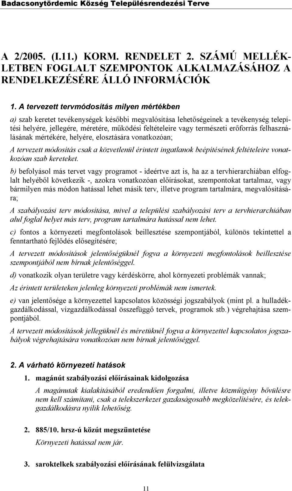 természeti erőforrás felhasználásának mértékére, helyére, elosztására vonatkozóan; A tervezett módosítás csak a közvetlenül érintett ingatlanok beépítésének feltételeire vonatkozóan szab kereteket.