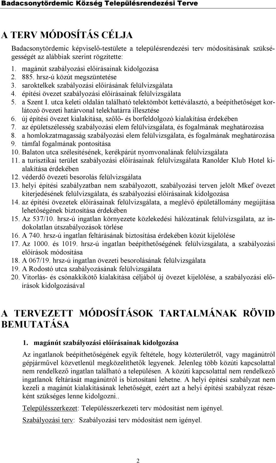 utca keleti oldalán található telektömböt kettéválasztó, a beépíthetőséget korlátozó övezeti határvonal telekhatárra illesztése 6.