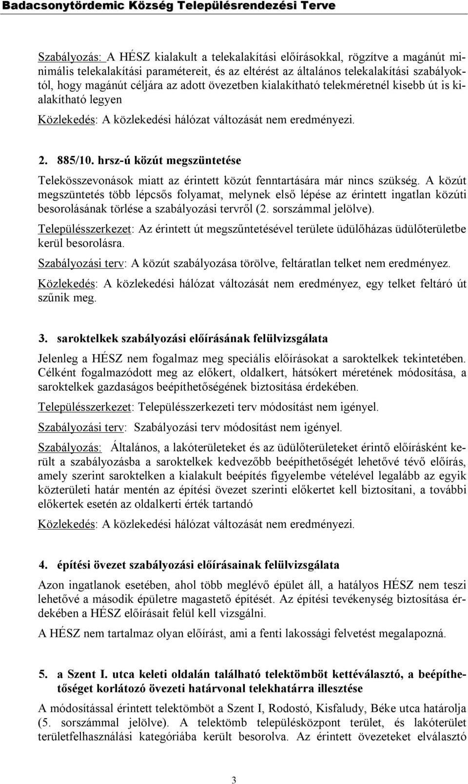 A közút megszüntetés több lépcsős folyamat, melynek első lépése az érintett ingatlan közúti besorolásának törlése a szabályozási tervről (2. sorszámmal jelölve).