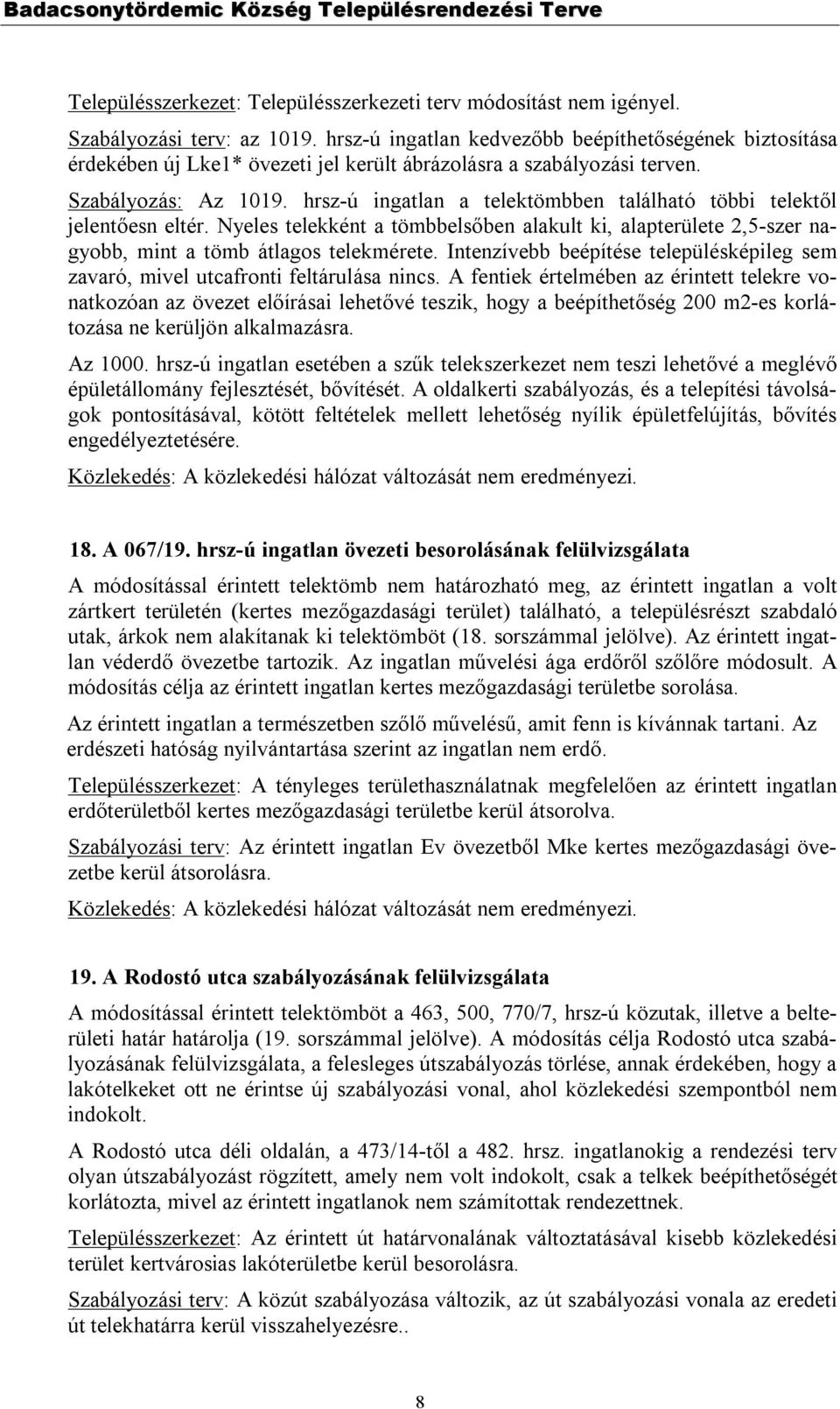 hrsz-ú ingatlan a telektömbben található többi telektől jelentőesn eltér. Nyeles telekként a tömbbelsőben alakult ki, alapterülete 2,5-szer nagyobb, mint a tömb átlagos telekmérete.