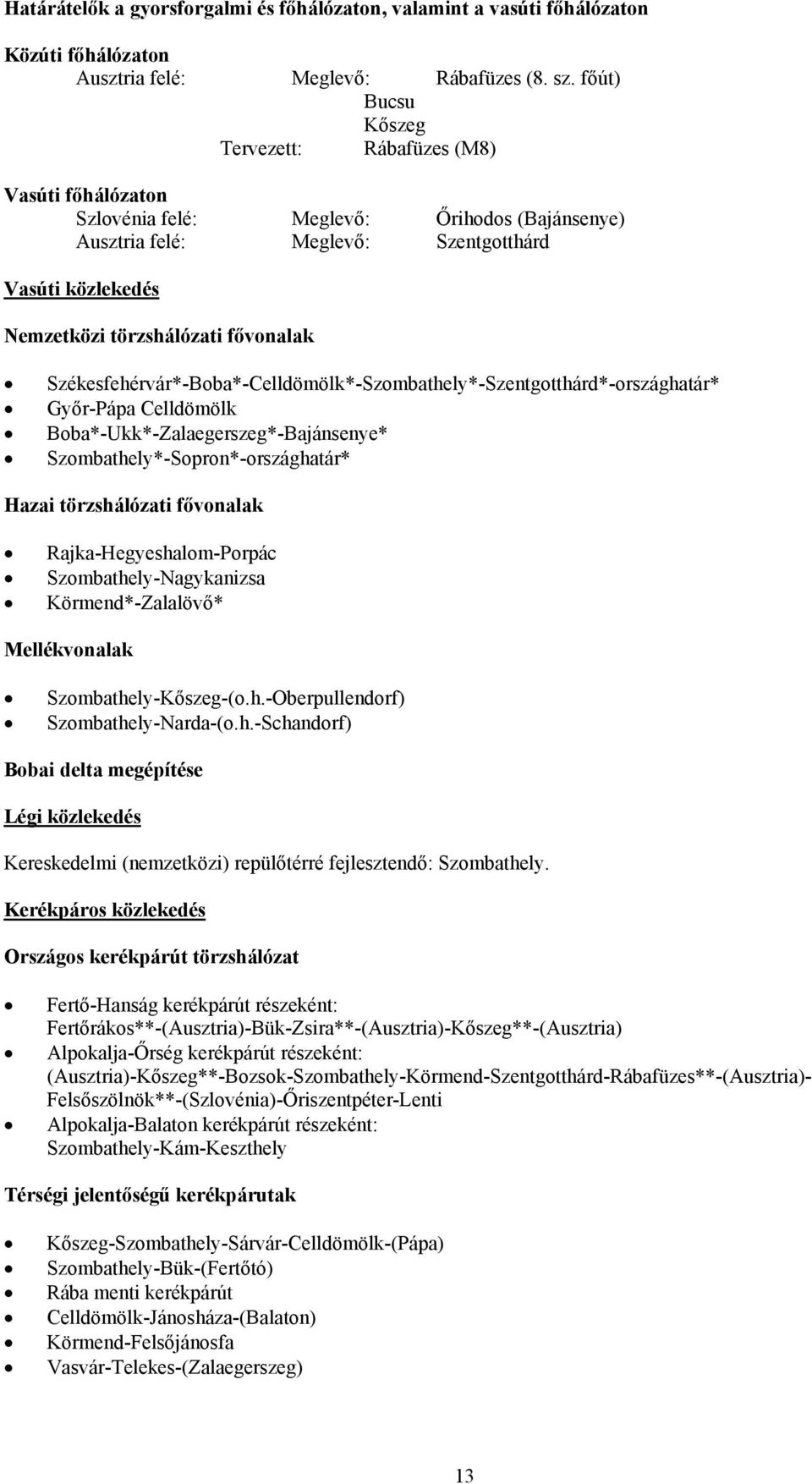 fővonalak Székesfehérvár*-Boba*-Celldömölk*-Szombathely*-Szentgotthárd*-országhatár* Győr-Pápa Celldömölk Boba*-Ukk*-Zalaegerszeg*-Bajánsenye* Szombathely*-Sopron*-országhatár* Hazai törzshálózati