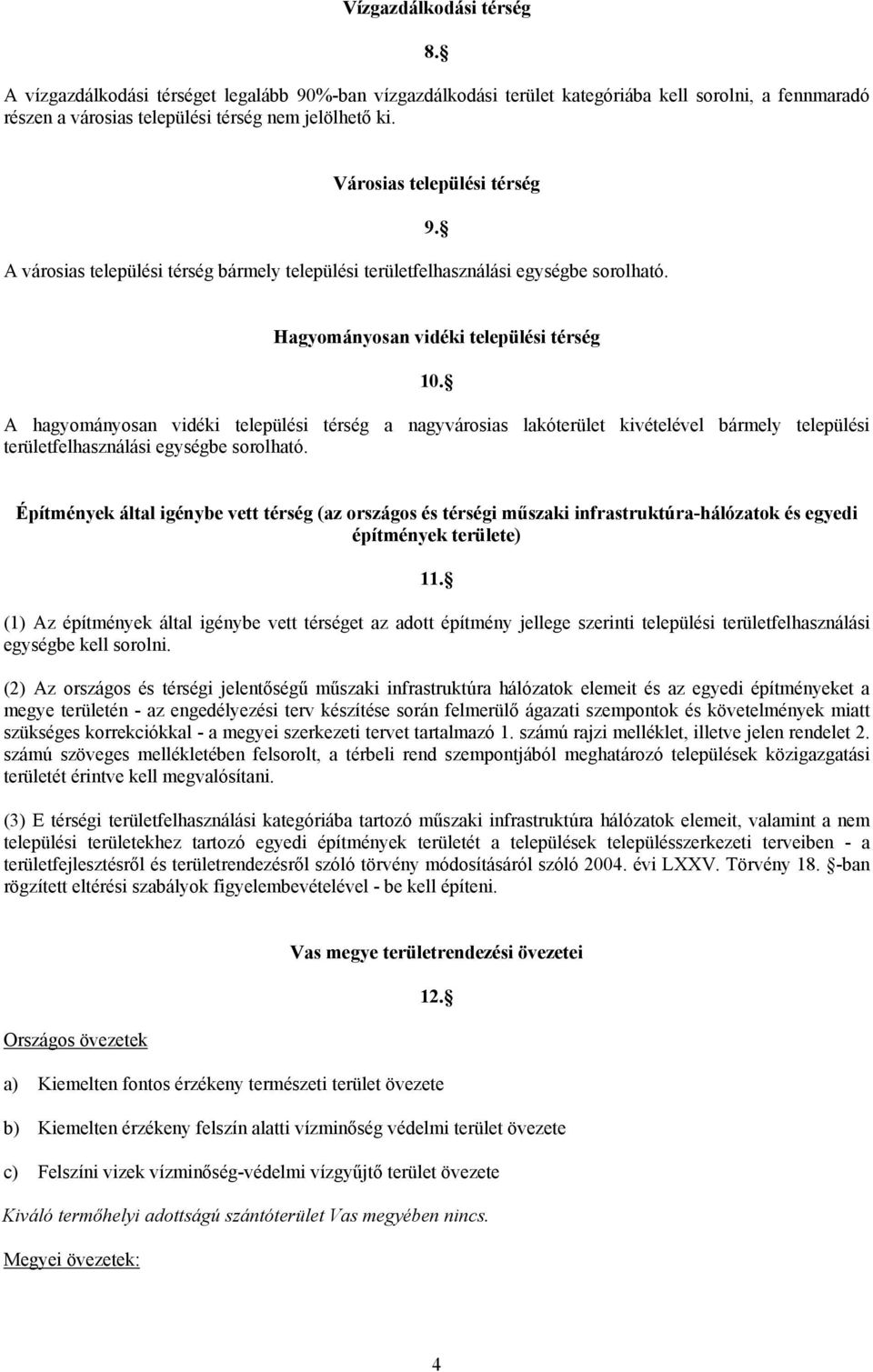 A hagyományosan vidéki települési térség a nagyvárosias lakóterület kivételével bármely települési területfelhasználási egységbe sorolható.