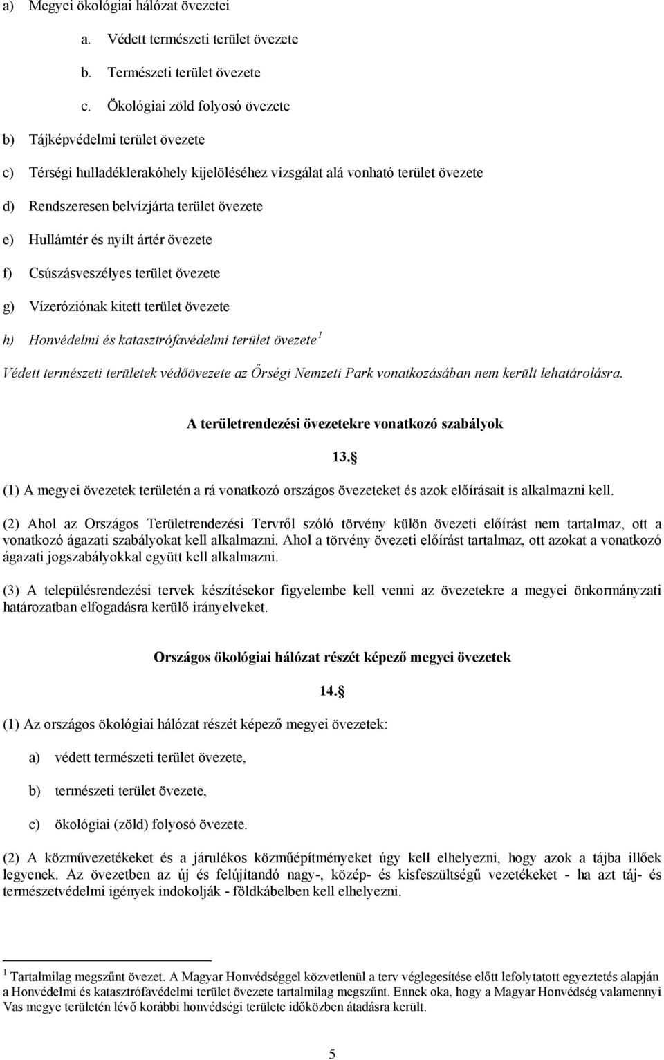 Hullámtér és nyílt ártér övezete f) Csúszásveszélyes terület övezete g) Vízeróziónak kitett terület övezete h) Honvédelmi és katasztrófavédelmi terület övezete 1 Védett természeti területek