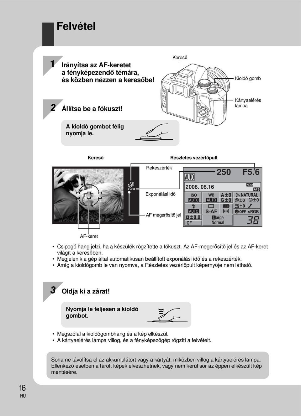 Az AF-megerősítő jel és az AF-keret világít a keresőben. Megjelenik a gép által automatikusan beállított exponálási idő és a rekeszérték.