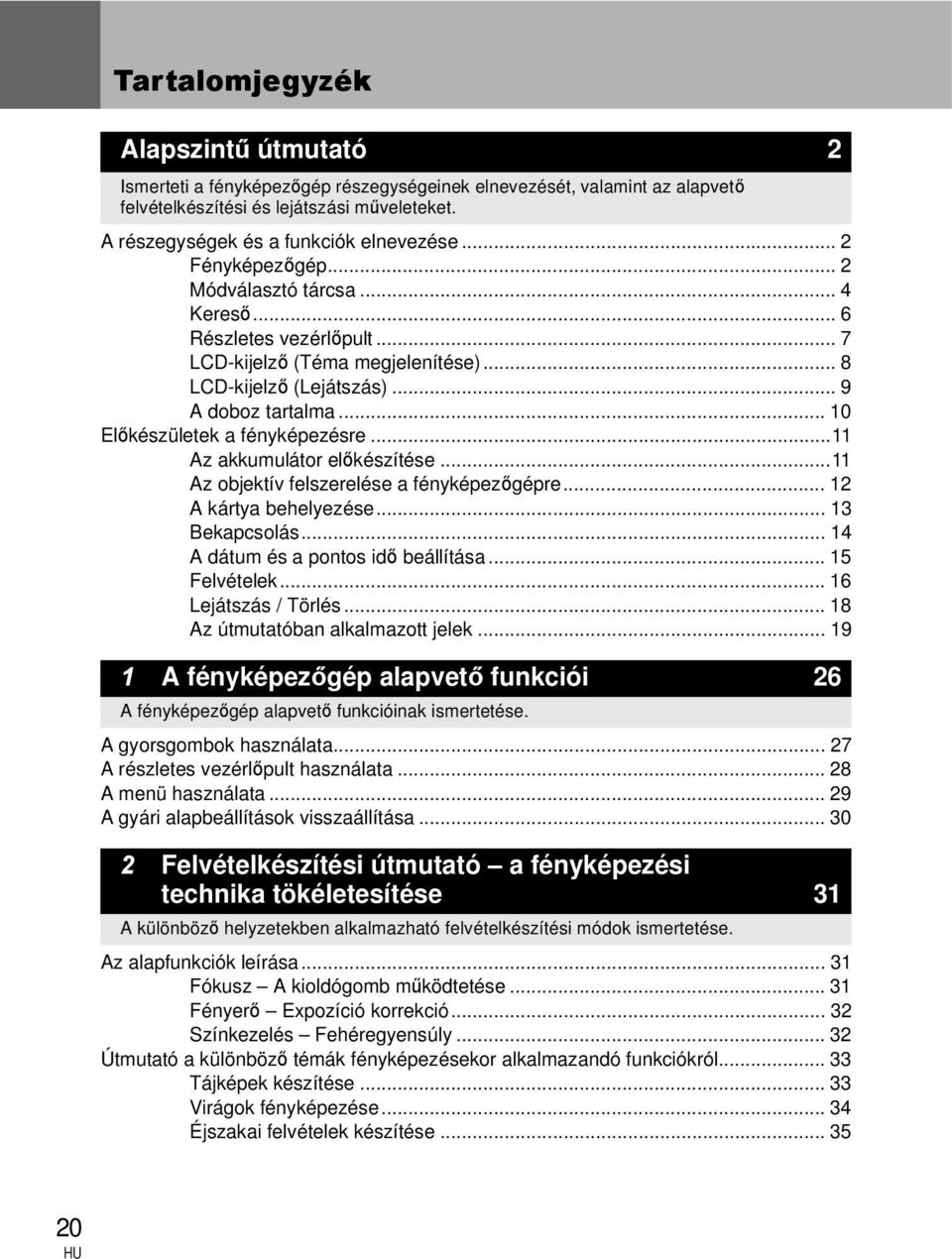 .. 10 Előkészületek a fényképezésre...11 Az akkumulátor előkészítése...11 Az objektív felszerelése a fényképezőgépre... 12 A kártya behelyezése... 13 Bekapcsolás.