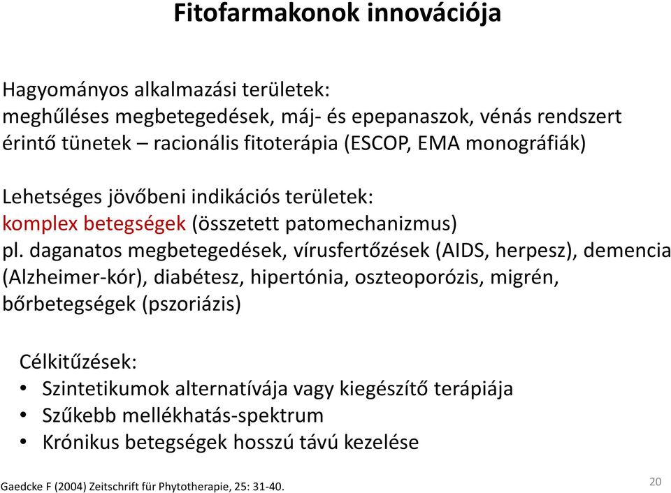 daganatos megbetegedések, vírusfertőzések (AIDS, herpesz), demencia (Alzheimer-kór), diabétesz, hipertónia, oszteoporózis, migrén, bőrbetegségek (pszoriázis)