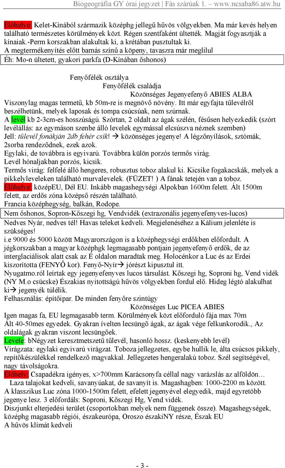 A megtermékenyítés elıtt barnás színő a köpeny, tavaszra már meglilul Éh: Mo-n ültetett, gyakori parkfa (D-Kínában ıshonos) Fenyıfélék osztálya Fenyıfélék családja Közönséges Jegenyefenyı ABIES ALBA