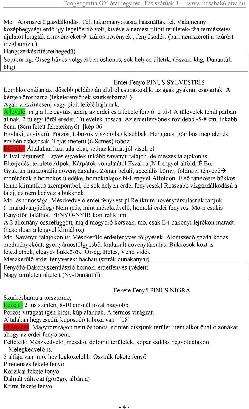 (bari nemszereti a szúróst meghamizni) Hangszerkészítésre(hegedő) Soproni hg, İrség hővös völgyekben ıshonos, sok helyen ültetik, (Északi khg, Dunántúli khg) Erdei Fenyı PINUS SYLVESTRIS