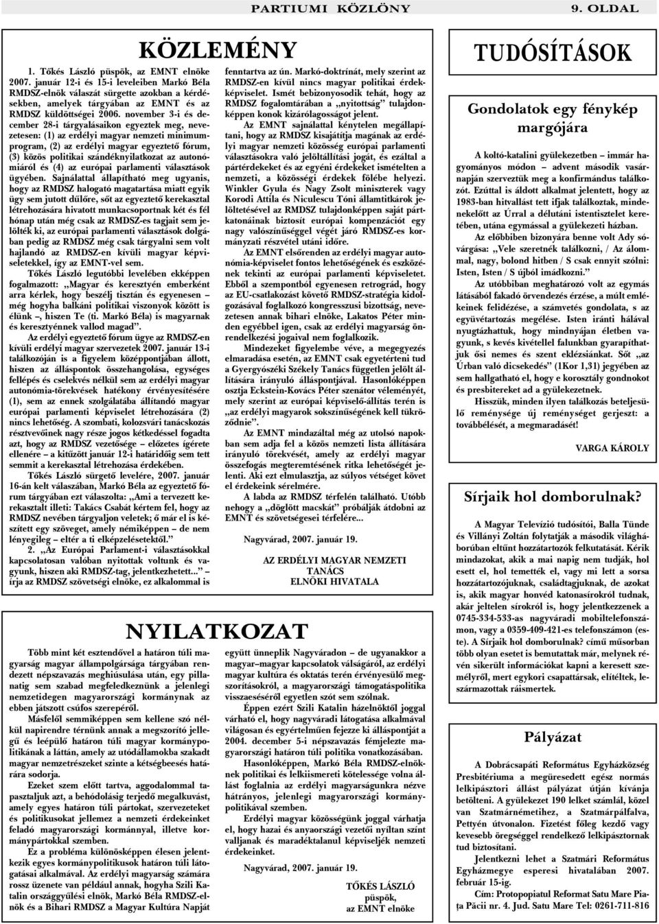 november 3-i és december 28-i tárgyalásaikon egyeztek meg, nevezetesen: (1) az erdélyi magyar nemzeti minimumprogram, (2) az erdélyi magyar egyeztetõ fórum, (3) közös politikai szándéknyilatkozat az