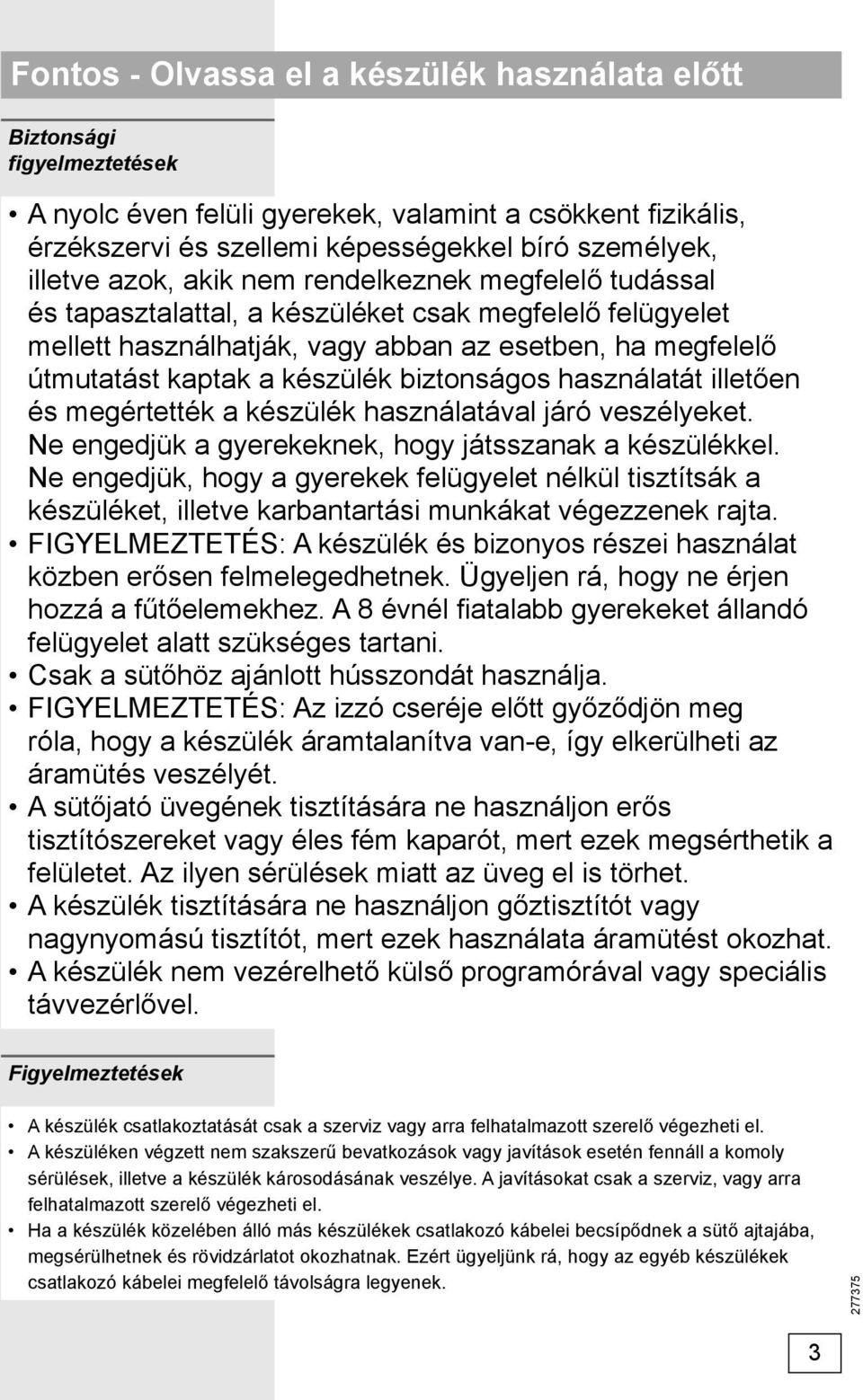 biztonságos használatát illetően és megértették a készülék használatával járó veszélyeket. Ne engedjük a gyerekeknek, hogy játsszanak a készülékkel.