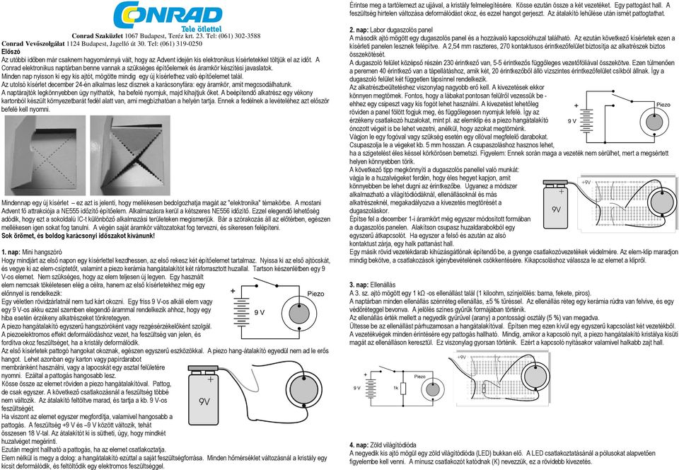 Tel: (061) 319-0250 Előszó Az utóbbi időben már csaknem hagyománnyá vált, hogy az Advent idején kis elektronikus kísérletekkel töltjük el az időt.