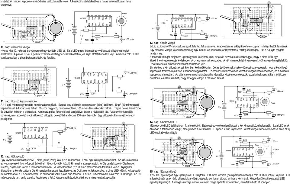 A piros LED-et a pozitív üzemi feszültséghez csatlakoztatjuk, és saját előtétellenállást kap. Amikor a zöld LED ki van kapcsolva, a piros bekapcsolódik, és fordítva. 13.