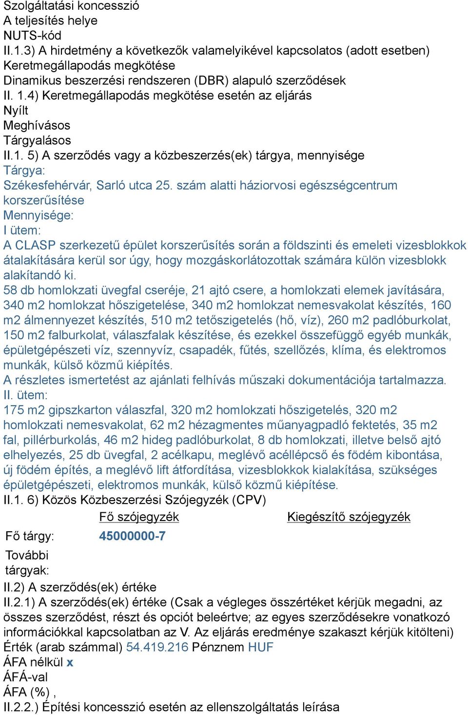 4) Keretmegállapodás megkötése esetén az eljárás Nyílt Meghívásos Tárgyalásos II.1. 5) A szerződés vagy a közbeszerzés(ek) tárgya, mennyisége Tárgya: Székesfehérvár, Sarló utca 25.