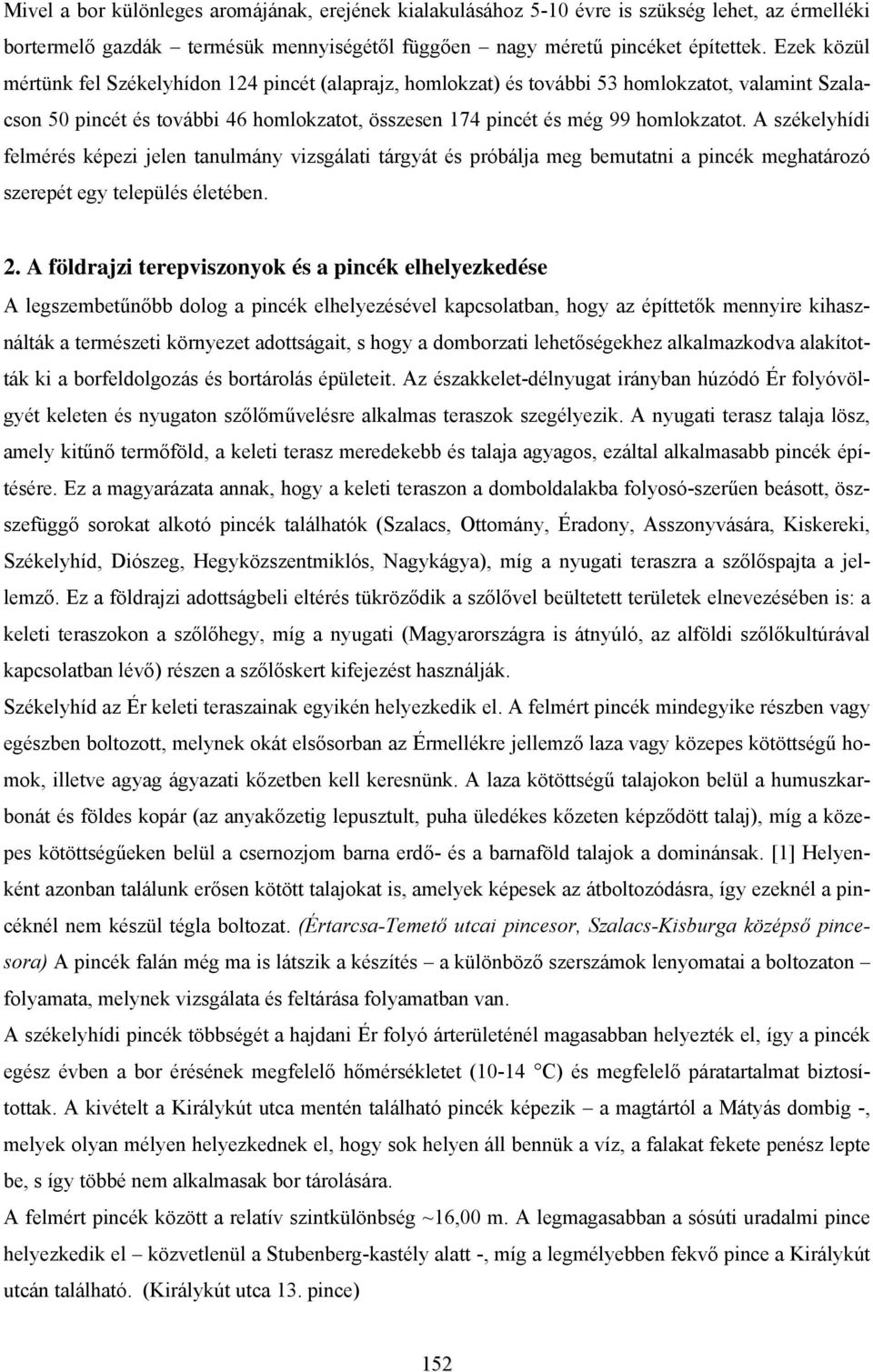 A székelyhídi felmérés képezi jelen tanulmány vizsgálati tárgyát és próbálja meg bemutatni a pincék meghatározó szerepét egy település életében. 2.