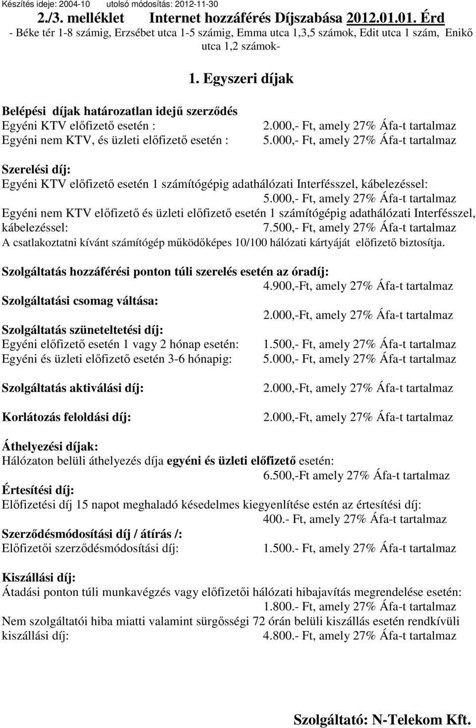 000,- Ft, amely 27% Áfa-t tartalmaz Szerelési díj: Egyéni KTV előfizető esetén 1 számítógépig adathálózati Interfésszel, kábelezéssel: 5.