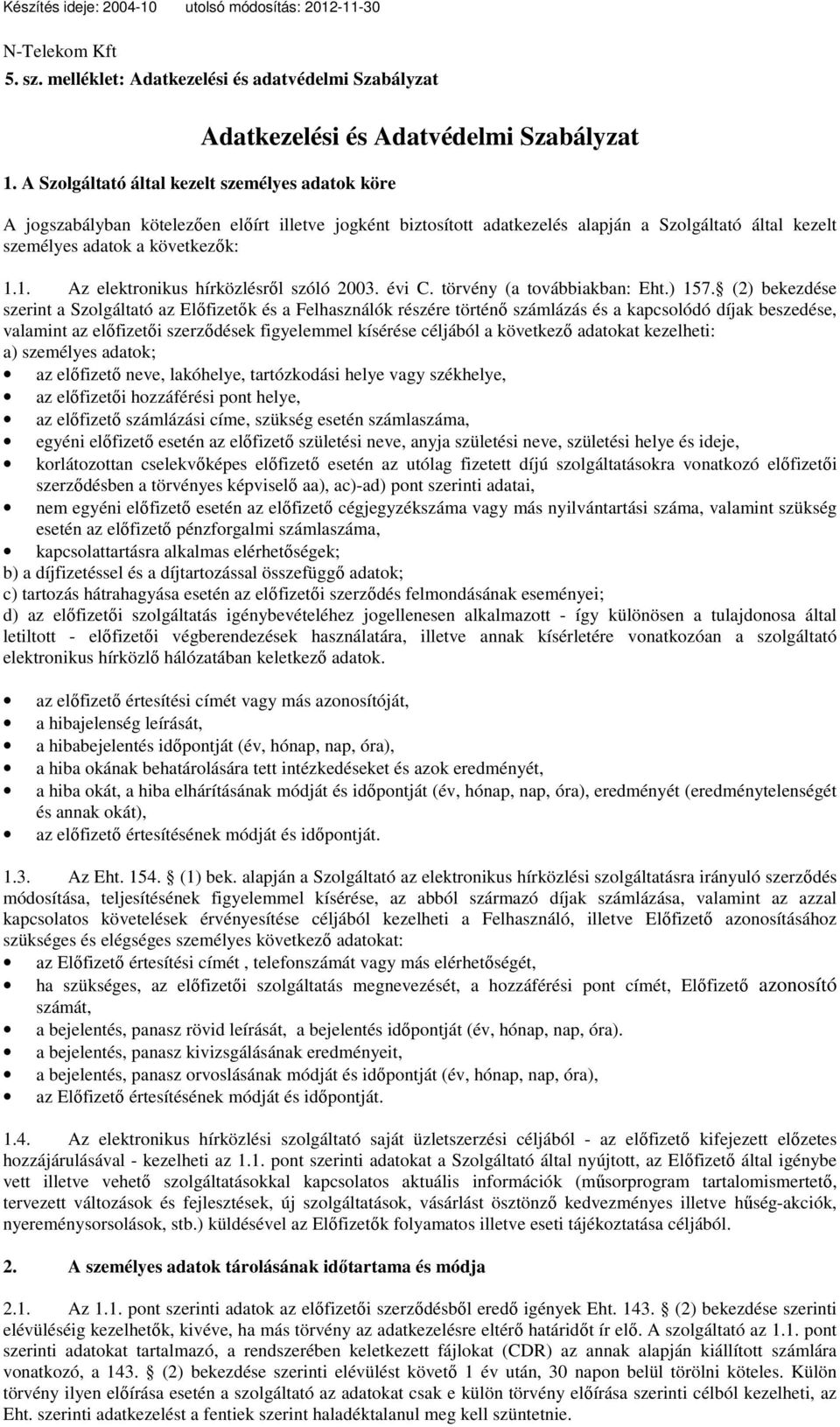 személyes adatok a következők: 1.1. Az elektronikus hírközlésről szóló 2003. évi C. törvény (a továbbiakban: Eht.) 157.