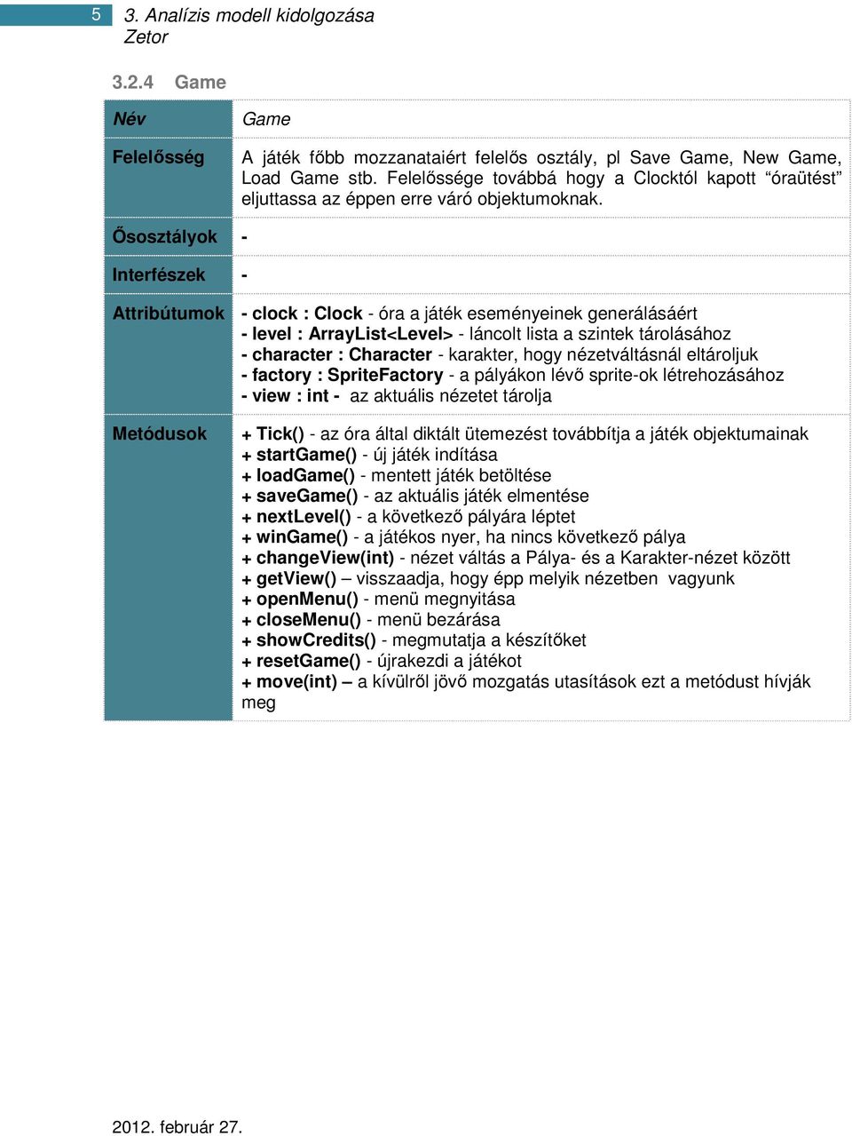 Ősosztályok - Interfészek - Attribútumok - clock : Clock - óra a játék eseményeinek generálásáért - level : ArrayList<Level> - láncolt lista a szintek tárolásához - character : Character - karakter,