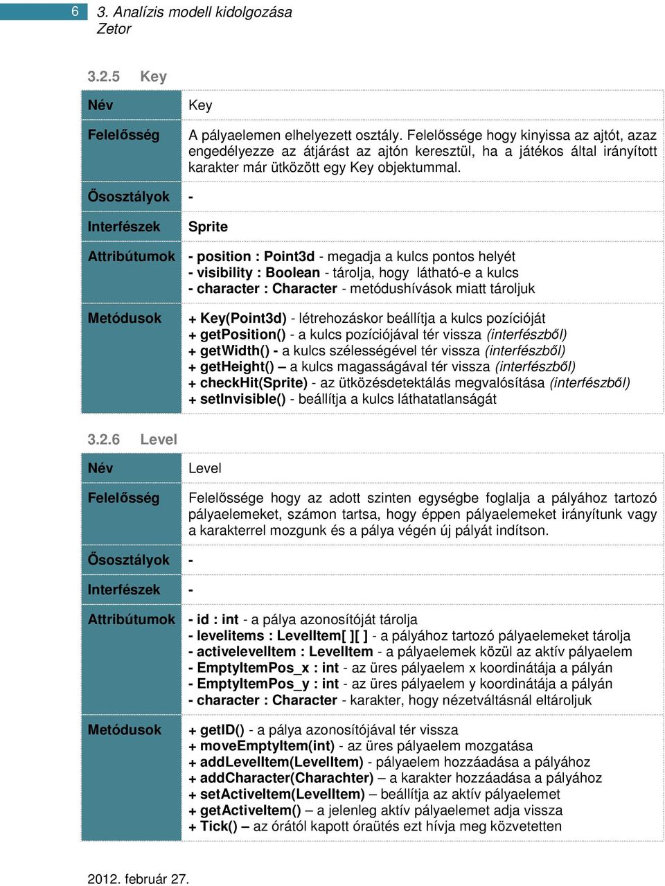 Ősosztályok - Interfészek Sprite Attribútumok - position : Point3d - megadja a kulcs pontos helyét - visibility : Boolean - tárolja, hogy látható-e a kulcs - character : Character - metódushívások