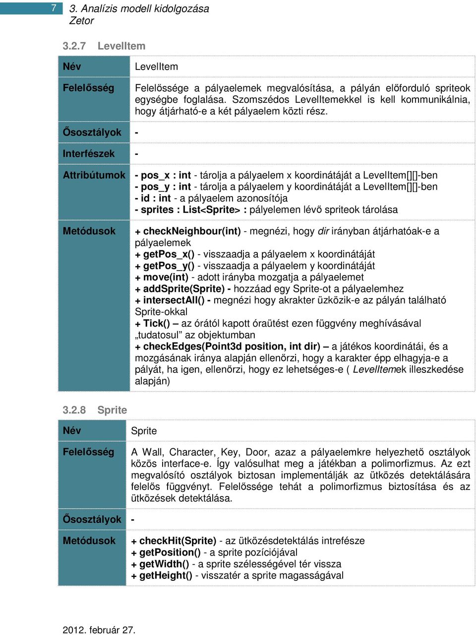 Ősosztályok - Interfészek - Attribútumok - pos_x : int - tárolja a pályaelem x koordinátáját a LevelItem[][]-ben - pos_y : int - tárolja a pályaelem y koordinátáját a LevelItem[][]-ben - id : int - a