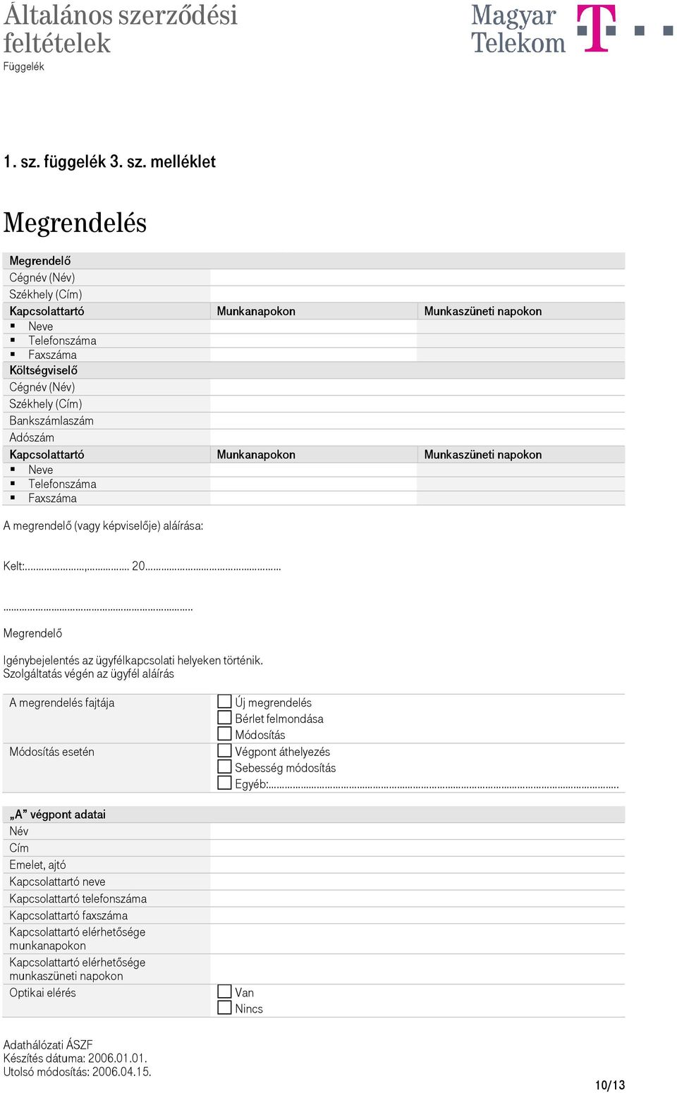 Faxszáma A megrendelő (vagy képviselője) aláírása: Kelt:...,. 20.. Megrendelő Igénybejelentés az ügyfélkapcsolati helyeken történik.