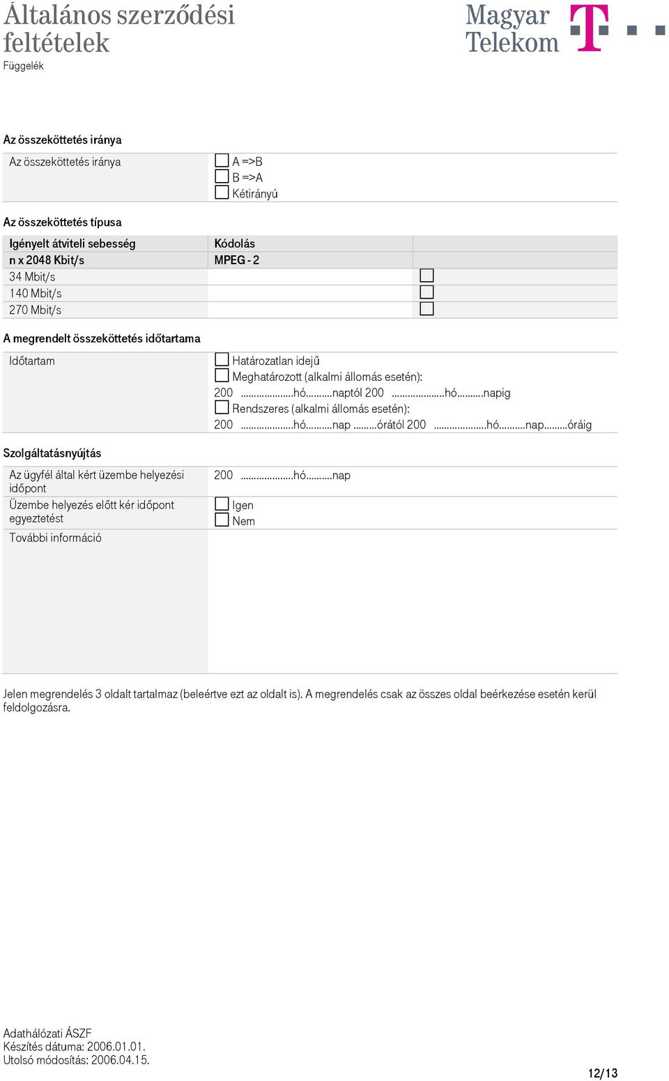 egyeztetést További információ Határozatlan idejű Meghatározott (alkalmi állomás esetén): 200..hó.naptól 200..hó.napig Rendszeres (alkalmi állomás esetén): 200..hó.nap órától 200.