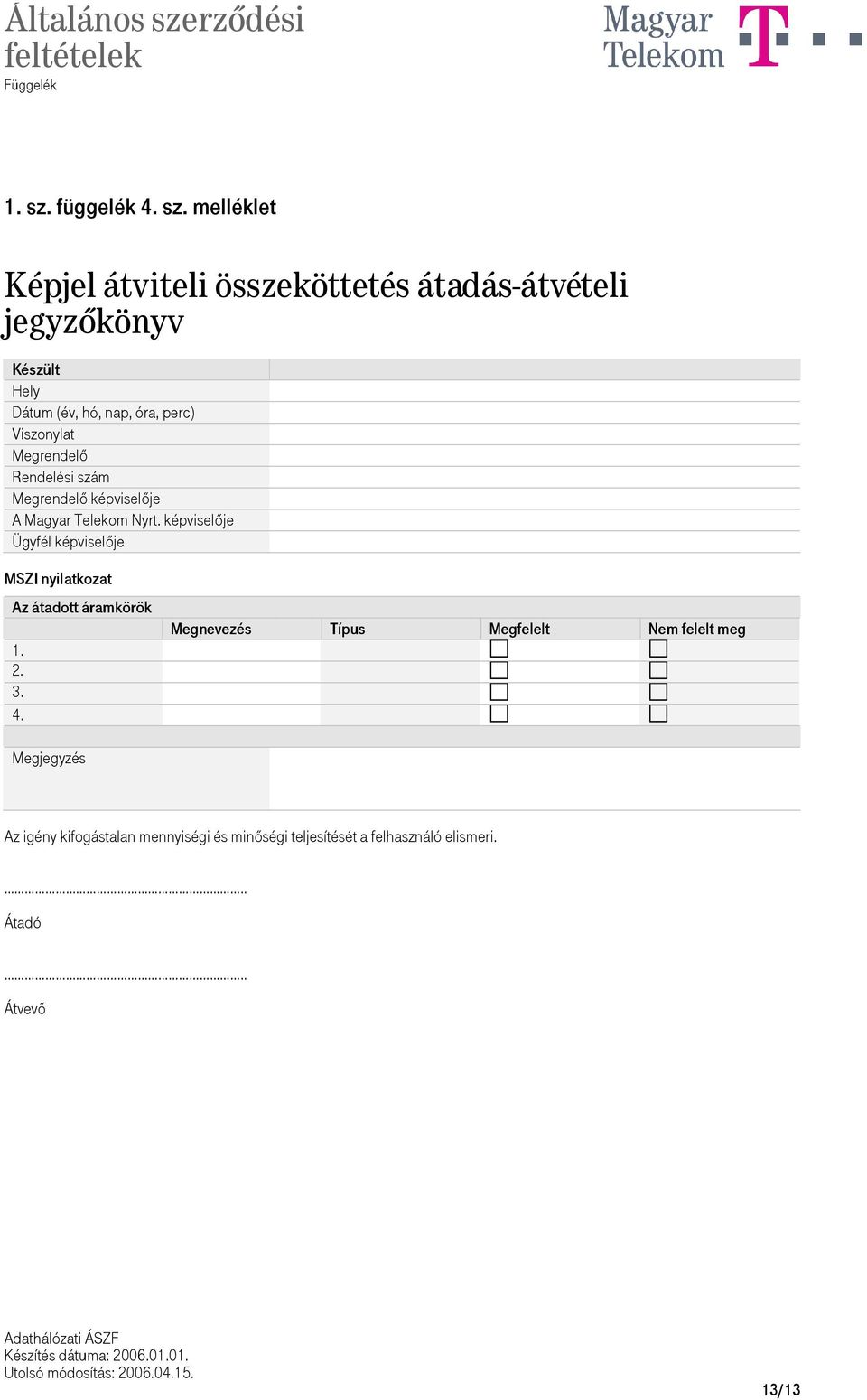 melléklet Képjel átviteli összeköttetés átadás-átvételi jegyzőkönyv Készült Hely Dátum (év, hó, nap, óra, perc)