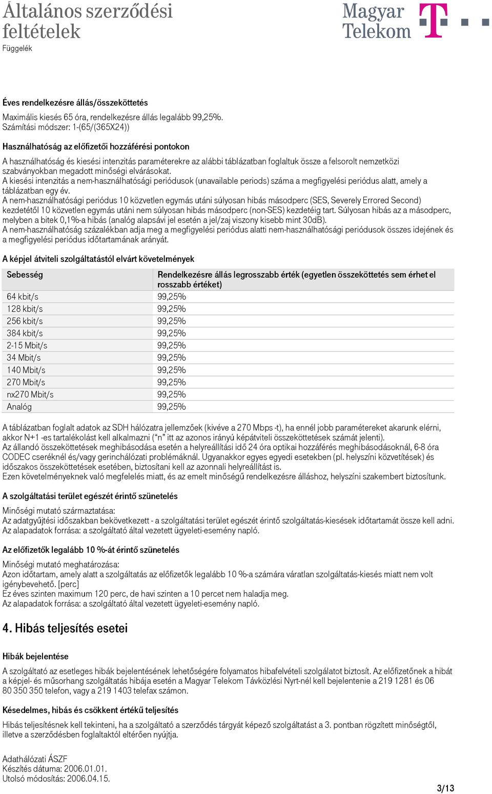 szabványokban megadott minőségi elvárásokat. A kiesési intenzitás a nem-használhatósági periódusok (unavailable periods) száma a megfigyelési periódus alatt, amely a táblázatban egy év.