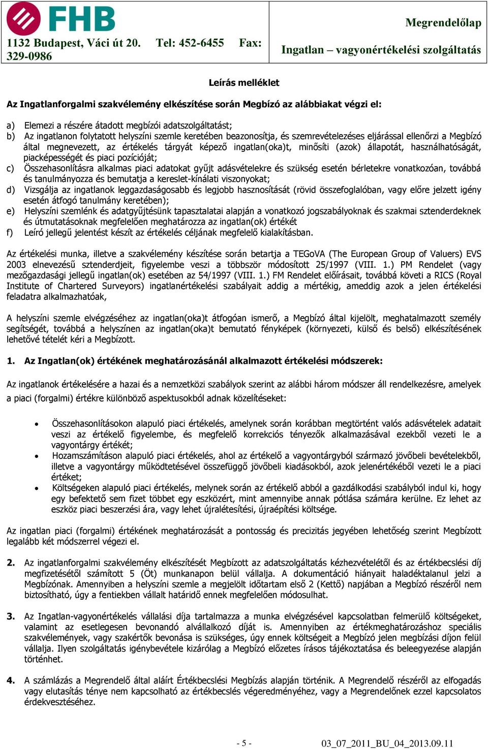 piacképességét és piaci pozícióját; c) Összehasonlításra alkalmas piaci adatokat gyűjt adásvételekre és szükség esetén bérletekre vonatkozóan, továbbá és tanulmányozza és bemutatja a