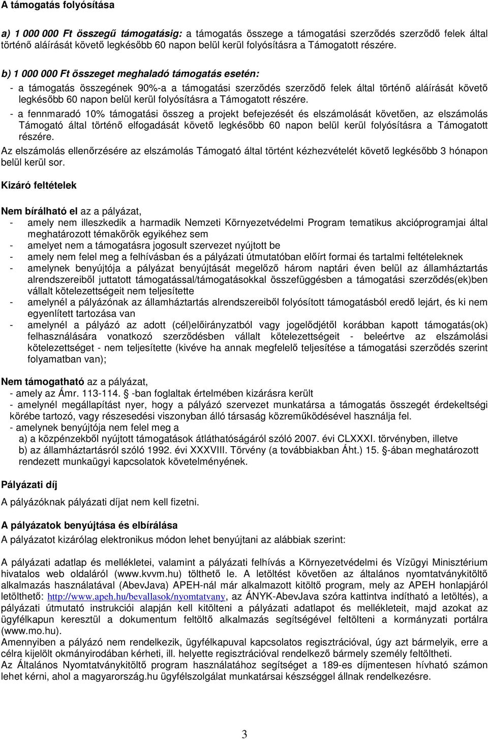 b) 1 000 000 Ft összeget meghaladó támogatás esetén: - a támogatás összegének 90%-a a támogatási szerzıdés szerzıdı felek által történı aláírását követı legkésıbb 60 napon belül kerül folyósításra a 