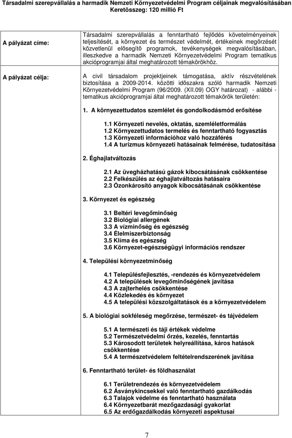 Környezetvédelmi Program tematikus akcióprogramjai által meghatározott témakörökhöz. A civil társadalom projektjeinek támogatása, aktív részvételének biztosítása a 2009-2014.