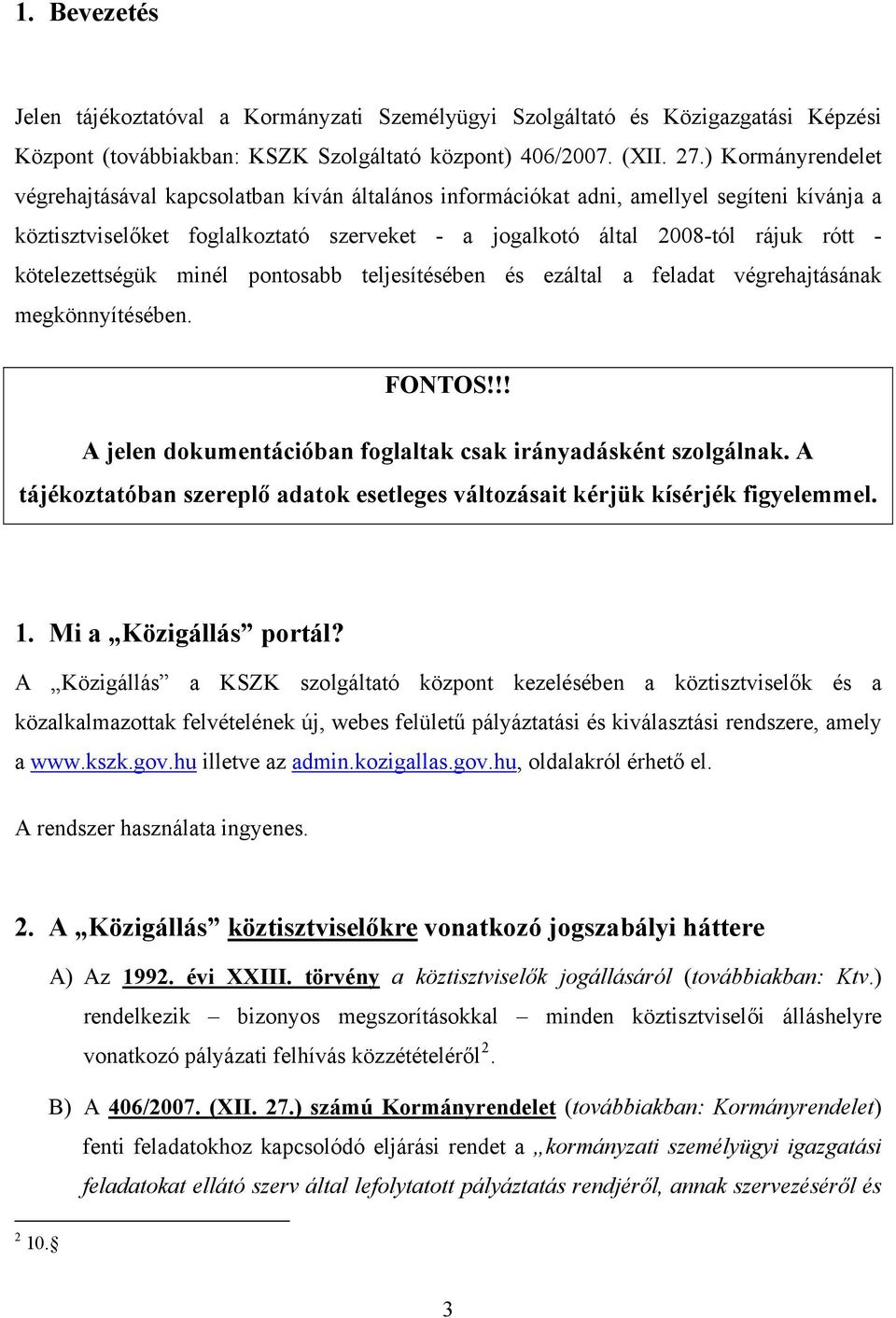 kötelezettségük minél pontosabb teljesítésében és ezáltal a feladat végrehajtásának megkönnyítésében. FONTOS!!! A jelen dokumentációban foglaltak csak irányadásként szolgálnak.