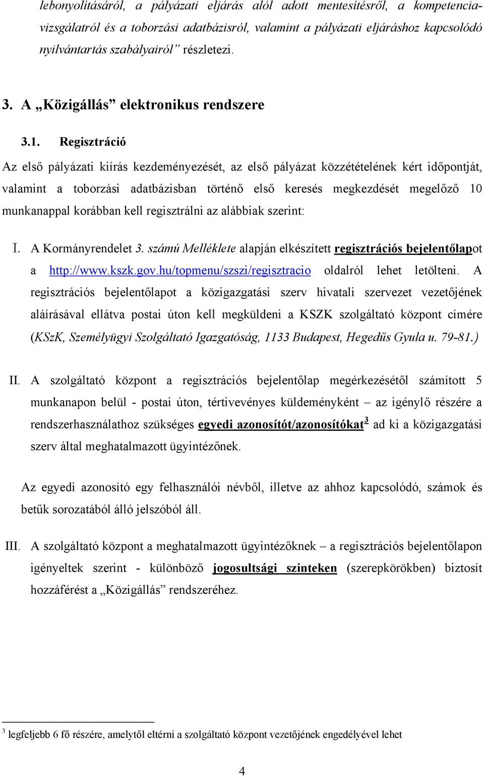 Regisztráció Az első pályázati kiírás kezdeményezését, az első pályázat közzétételének kért időpontját, valamint a toborzási adatbázisban történő első keresés megkezdését megelőző 10 munkanappal