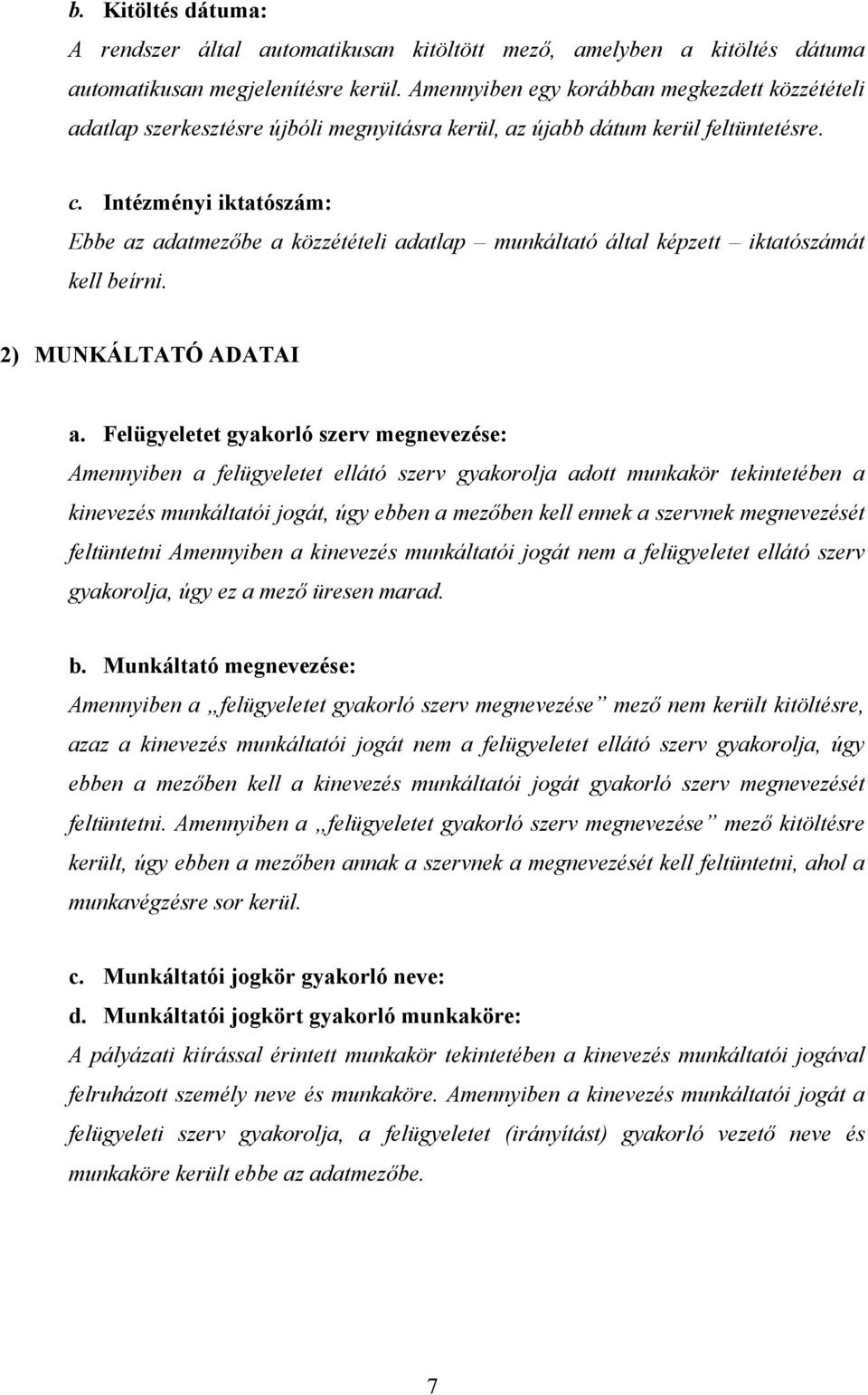 Intézményi iktatószám: Ebbe az adatmezőbe a közzétételi adatlap munkáltató által képzett iktatószámát kell beírni. 2) MUNKÁLTATÓ ADATAI a.