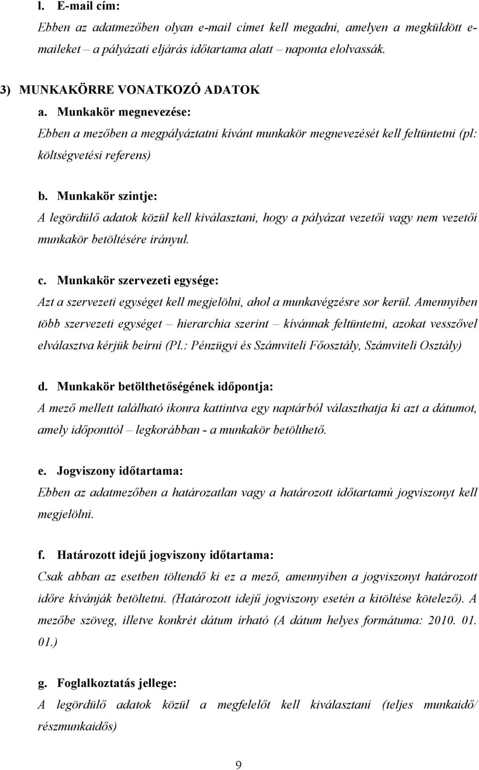 Munkakör szintje: A legördülő adatok közül kell kiválasztani, hogy a pályázat vezetői vagy nem vezetői munkakör betöltésére irányul. c.