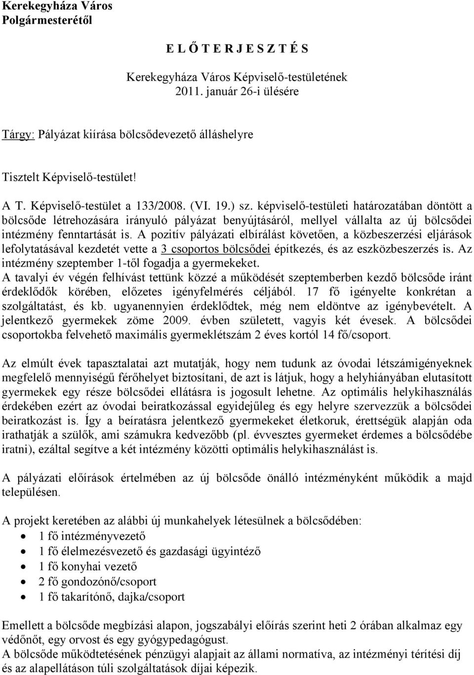 képviselő-testületi határozatában döntött a bölcsőde létrehozására irányuló pályázat benyújtásáról, mellyel vállalta az új bölcsődei intézmény fenntartását is.