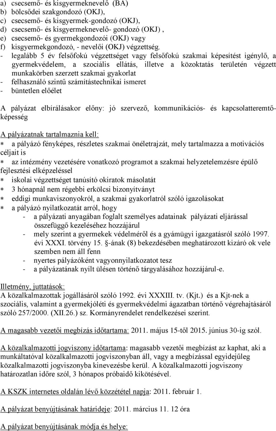 - legalább 5 év felsőfokú végzettséget vagy felsőfokú szakmai képesítést igénylő, a gyermekvédelem, a szociális ellátás, illetve a közoktatás területén végzett munkakörben szerzett szakmai gyakorlat