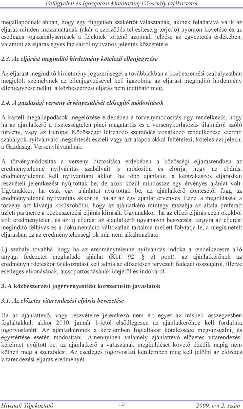 Az eljárást megindító hirdetmény kötelező ellenjegyzése Az eljárást megindító hirdetmény jogszerűségét a továbbiakban a közbeszerzési szabályzatban megjelölt személynek az ellenjegyzésével kell