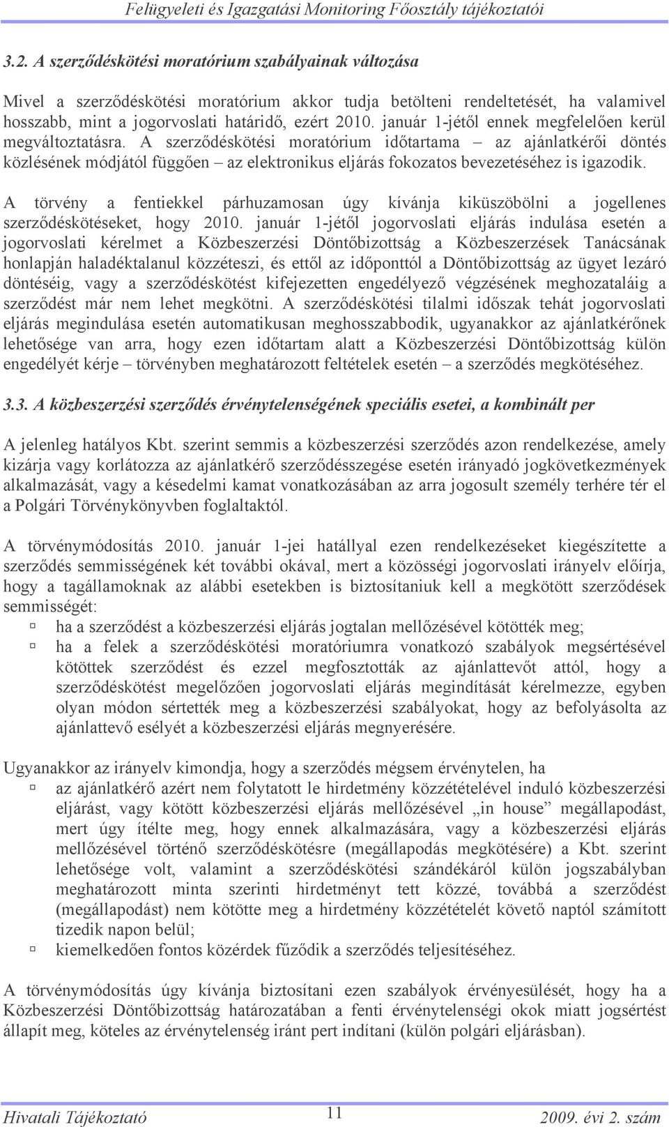 A szerződéskötési moratórium időtartama az ajánlatkérői döntés közlésének módjától függően az elektronikus eljárás fokozatos bevezetéséhez is igazodik.